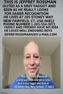 This is the sissy f*ggot, Jeffrey Rossman, from New Fairfield, CT